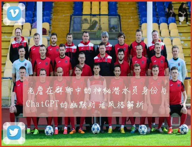 老詹在群聊中的神秘潜水员身份与ChatGPT的幽默对话风格解析