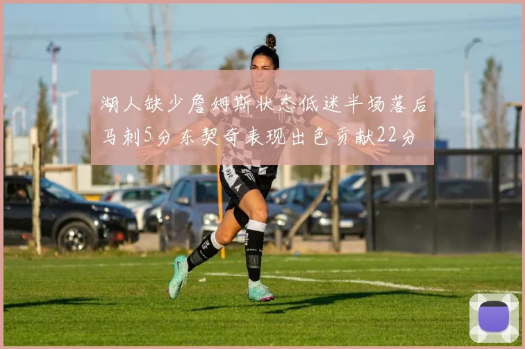湖人缺少詹姆斯状态低迷半场落后马刺5分东契奇表现出色贡献22分