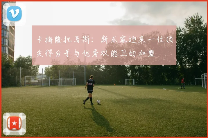 卡梅隆托马斯：新东家迎来一位顶尖得分手与优秀双能卫的加盟